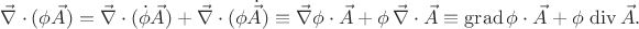 $\vec\nabla\cdot(\phi \vec{A})=\vec\nabla\cdot(\dot{\phi} \vec{A})+\vec\nabla\cdot(\phi\dot{ \vec{A}})\equiv\vec\nabla\phi\cdot\vec{A}+\phi\,\vec\nabla\cdot\vec{A}\equiv\mathop\mathrm{grad}\phi\cdot\vec{A}+\phi\,\mathop\mathrm{div}\vec{A}.$