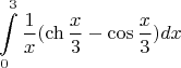$$\int\limits_{0}^{3}\frac{1}{x}(\ch\frac{x}{3}-\cos\frac{x}{3})dx$$
