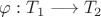 $\varphi : T_1 \longrightarrow T_2$