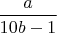 $\dfrac{a}{10b-1}$