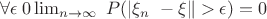 $\forall\epsilon\>0   \lim_{n\to\infty}\ P(|\xi_n\ -\xi\|>\epsilon)=0$