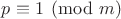 $p \equiv 1 \pmod{m}$