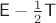 $\mathsf E-\frac 1 2\mathsf T$