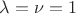 $\lambda=\nu=1$