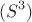 $$( S^3 )$$ $$( S^3 )$$