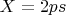 $X=2ps$