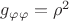 $g_{\varphi\varphi}=\rho^2$ $g_{\varphi\varphi}=\rho^2$