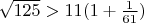 $\sqrt{125} > 11(1+\frac{1}{61})$