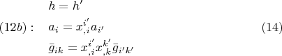 $$\begin{array}{*{20}c}   {(12b):} & \begin{gathered}  h = h' \hfill \\  a_i  = x_{,i}^{i'} a_{i'}  \hfill \\  \bar g_{ik}  = x_{,i}^{i'} x_{,k}^{k'} \bar g_{i'k'}  \hfill \\ 
\end{gathered}   \\ \end{array} \eqno (14)$$