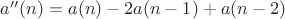 $a''(n)=a(n)-2a(n-1)+a(n-2)$