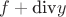 $f+\text{div}y$