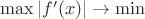 $\max{|f'(x)|}\rightarrow \min$