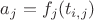 $a_j = f_j(t_{i,j})$