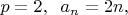 $p=2,\;\;a_n=2n,$