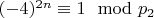 $(- 4) ^ {2n}\equiv 1\mod p_2 $