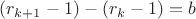 $(r_{k+1}-1)-(r_{k}-1)=b$ $(r_{k+1}-1)-(r_{k}-1)=b$