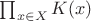 $\prod_{x\in X}K(x)$