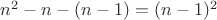 $n^2-n-(n-1)=(n-1)^2$