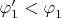 $\varphi_1^{\prime} < \varphi_1^$