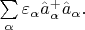 $\sum\limits_{\alpha}\varepsilon_\alpha\hat{a}_\alpha^+\hat{a}_\alpha.$