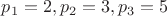 $p_1=2 , p_2=3 , p_3=5$