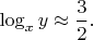 $\log_xy \approx \dfrac{3}{2}.$