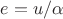 $e=u/\alpha$