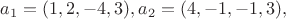 $a_1=(1,2,-4,3),a_2=(4,-1,-1,3),$