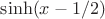 \sinh (x-1/2) \sinh (x-1/2)