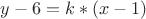 $y-6=k*(x-1)$