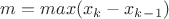 $m=max(x_k-x_k_-_1)$