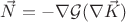 $\vec{N} = -\nabla\mathcal{G}(\nabla\vec{K})$