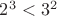 $2^3 < 3^2$ $2^3 < 3^2$
