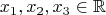 $$x_1, x_2, x_3 \in \mathbb{R}$$