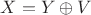 $X=Y\oplus V$