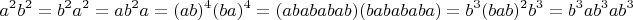 $$a^2b^2 = b^2a^2 = ab^2a = (ab)^4(ba)^4 = (abababab)(babababa) = b^3(bab)^2b^3 = b^3ab^3ab^3$$