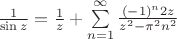 $\frac {1}{\sin z} = \frac {1}{z} +\sum \limits_{n=1}^{\infty} \frac {(-1)^n 2z}{z^2-\pi^2n^2}$