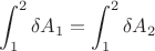 $$\int_{1}^{2}\delta A_{1}  =  \int_{1}^{2}\delta A_{2} $$
