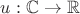 $u:\mathbb{C}\to\mathbb{R}$ $u:\mathbb{C}\to\mathbb{R}$