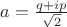 $a=\frac{q+ip}{\sqrt{2}}$