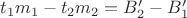 $t_1m_1 - t_2m_2 = B'_2 - B'_1$