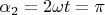 $\alpha_2 = 2\omega t = \pi$