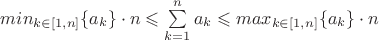 $min_{k \in [1,n]}\{a_k\} \cdot n \leqslant \sum\limits_{k=1}^{n}{a_k} \leqslant max_{k \in [1,n]}\{a_k\} \cdot n$