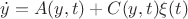 $\dot{y} = A(y, t) + C(y, t) \xi(t)$