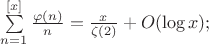 $\sum\limits_{n=1}^{[x]}\frac{\varphi (n)}{n}=\frac{x}{\zeta(2)}+O(\log x);$