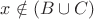 $x\notin(B\cup C)$