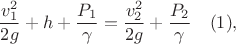 $$ \dfrac{v_1^2}{2g} + h + \dfrac{P_1}{\gamma} = \dfrac{v_2^2}{2g} + \dfrac{P_2}{\gamma}\quad  (1), $$