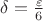 $\delta=\frac{\varepsilon}{6}$