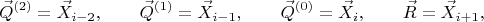 $$
\vec{Q}^{(2)} = \vec{X}_{i - 2}, \qquad
\vec{Q}^{(1)} = \vec{X}_{i - 1}, \qquad
\vec{Q}^{(0)} = \vec{X}_{i}, \qquad
\vec{R} = \vec{X}_{i + 1},
$$