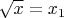 $\sqrt x=x_1$